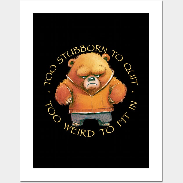 Bear Too Stubborn To Quit Too Weird To Fit In Cute Adorable Funny Quote Wall Art by Cubebox